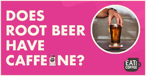Does Root Beer have Caffeine? - Eat Your Coffee