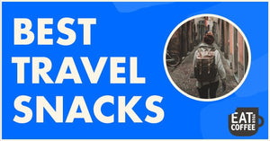 Best Travel Snacks - Eat Your Coffee